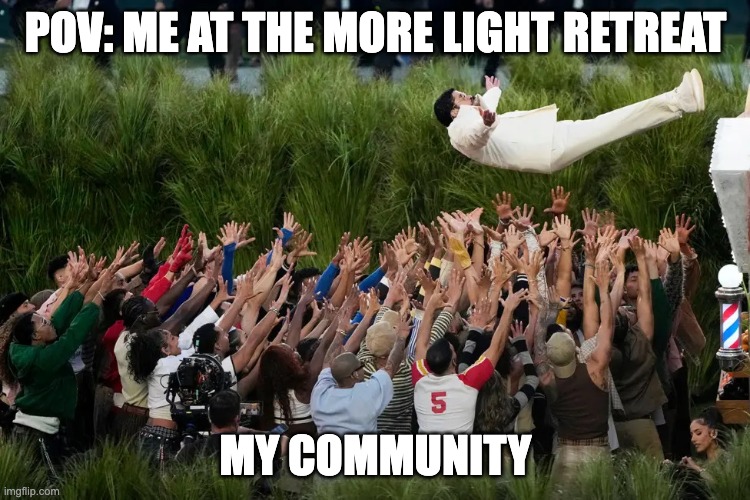 catch bad bunny superbowl | POV: ME AT THE MORE LIGHT RETREAT; MY COMMUNITY | image tagged in catch bad bunny superbowl | made w/ Imgflip meme maker