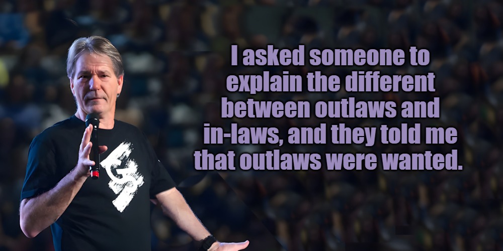 lou speaks | I asked someone to explain the different between outlaws and in-laws, and they told me that outlaws were wanted. | image tagged in lou speaks | made w/ Imgflip meme maker