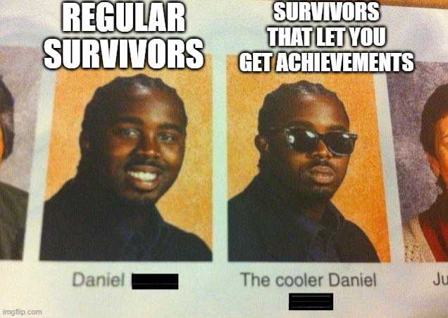 DBD Survivors | REGULAR SURVIVORS; SURVIVORS THAT LET YOU GET ACHIEVEMENTS | image tagged in the cooler daniel | made w/ Imgflip meme maker