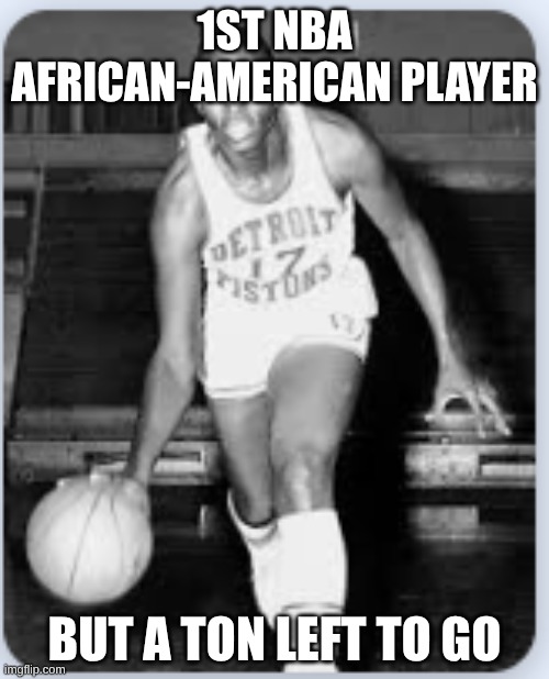 cd frbrfv | 1ST NBA AFRICAN-AMERICAN PLAYER; BUT A TON LEFT TO GO | image tagged in pearl harbor | made w/ Imgflip meme maker