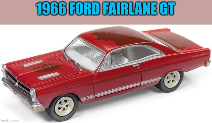 1966 Ford Fairlane | 1966 FORD FAIRLANE GT | made w/ Imgflip meme maker