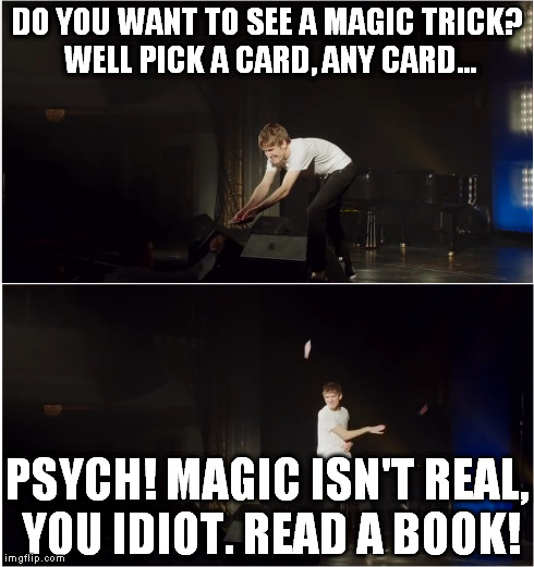 READ A BOOK! | DO YOU WANT TO SEE A MAGIC TRICK? WELL PICK A CARD, ANY CARD... PSYCH! MAGIC ISN'T REAL, YOU IDIOT. READ A BOOK! | image tagged in bo burnham,what,read a book | made w/ Imgflip meme maker