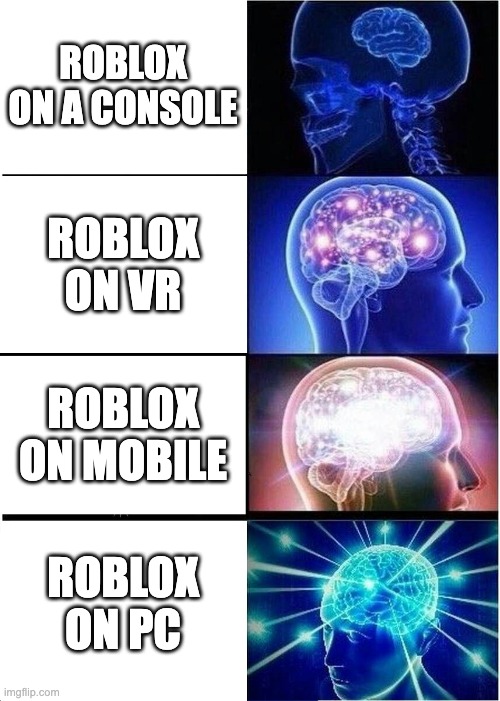 What do you prefer? | ROBLOX ON A CONSOLE; ROBLOX ON VR; ROBLOX ON MOBILE; ROBLOX ON PC | image tagged in memes,expanding brain,roblox,electronics | made w/ Imgflip meme maker