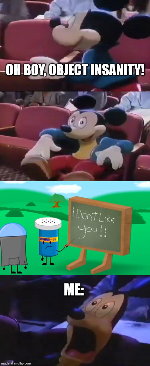 Object insanity meme | OH BOY, OBJECT INSANITY! ME: | image tagged in oh boy my favorite seat,object insanity | made w/ Imgflip meme maker