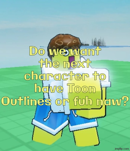 Hurt Toon Shed | Do we want the next character to have Toon Outlines or fuh naw? | image tagged in hurt toon shed | made w/ Imgflip meme maker