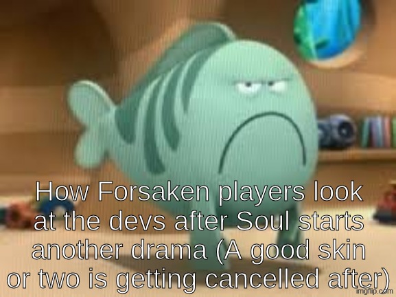 How Forsaken players look at the devs after Soul starts another drama (A good skin or two is getting cancelled after) | made w/ Imgflip meme maker