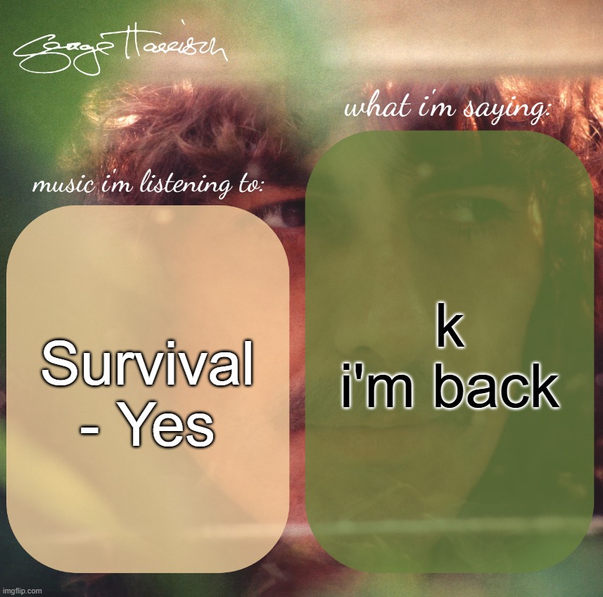 harrison. announcement template | k i'm back; Survival - Yes | image tagged in harrison announcement template | made w/ Imgflip meme maker