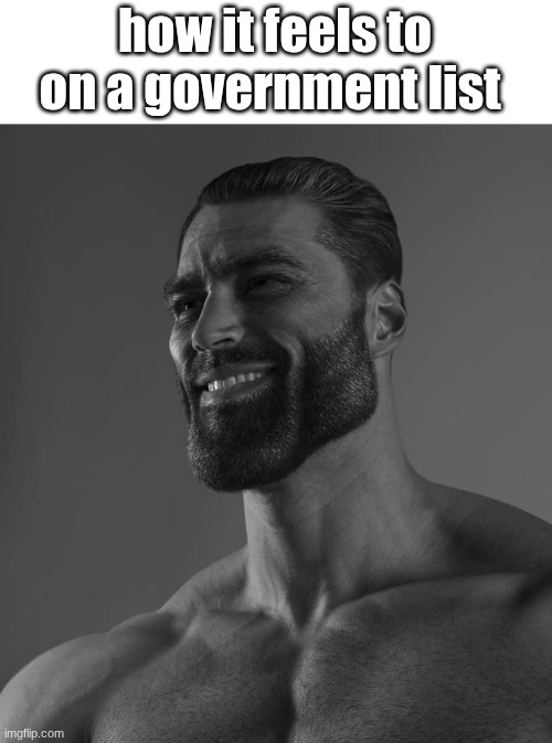 badge of honor type shit | how it feels to on a government list | image tagged in sigma male | made w/ Imgflip meme maker