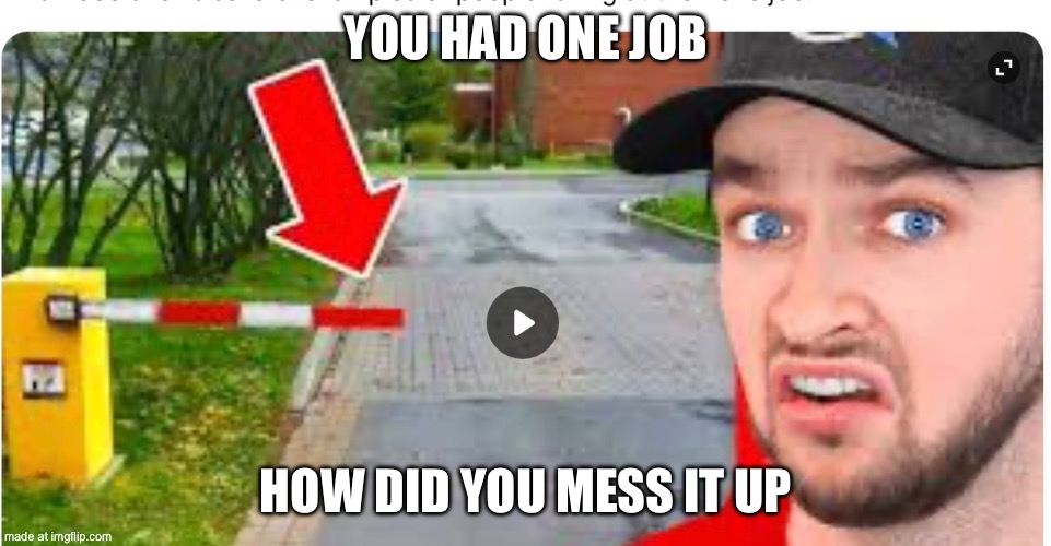 YOU HAD ONE JOB; HOW DID YOU MESS IT UP | made w/ Imgflip meme maker