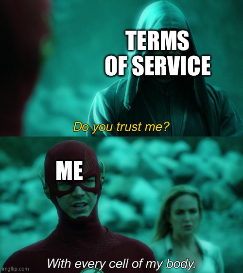 do you agree? | TERMS OF SERVICE; ME | image tagged in do you trust me,memes | made w/ Imgflip meme maker