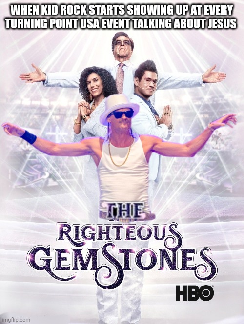 Kid Rock Halftime Show | WHEN KID ROCK STARTS SHOWING UP AT EVERY TURNING POINT USA EVENT TALKING ABOUT JESUS | image tagged in kid rock,turning point usa | made w/ Imgflip meme maker