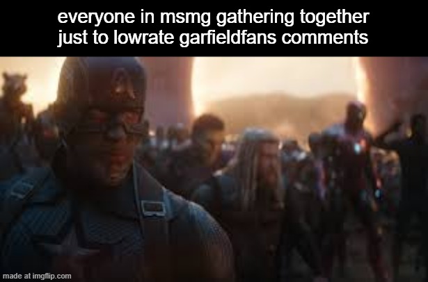 Avengers Assemble | everyone in msmg gathering together just to lowrate garfieldfans comments | image tagged in avengers assemble | made w/ Imgflip meme maker