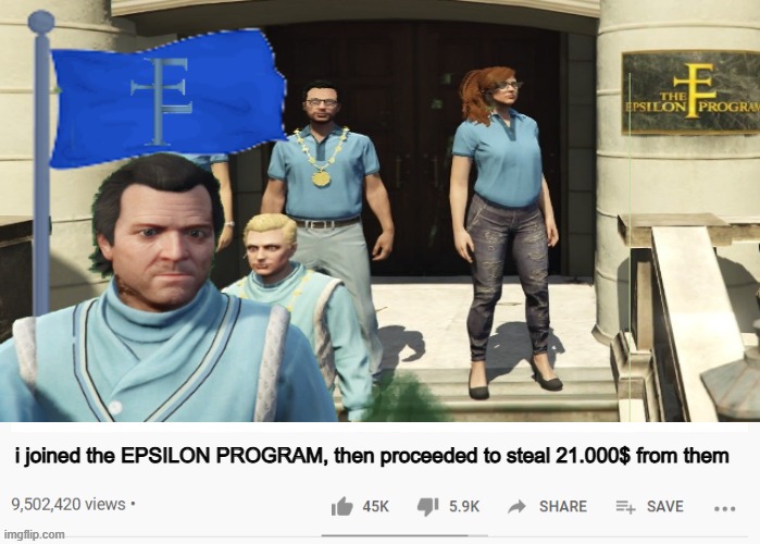 i joined the EPSILON PROGRAM, then proceeded to steal 21.000 from them | i joined the EPSILON PROGRAM, then proceeded to steal 21.000$ from them | image tagged in youtube video template | made w/ Imgflip meme maker