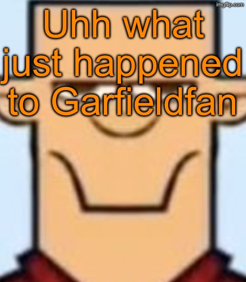 Sped Tyler | Uhh what just happened to Garfieldfan | image tagged in sped tyler | made w/ Imgflip meme maker
