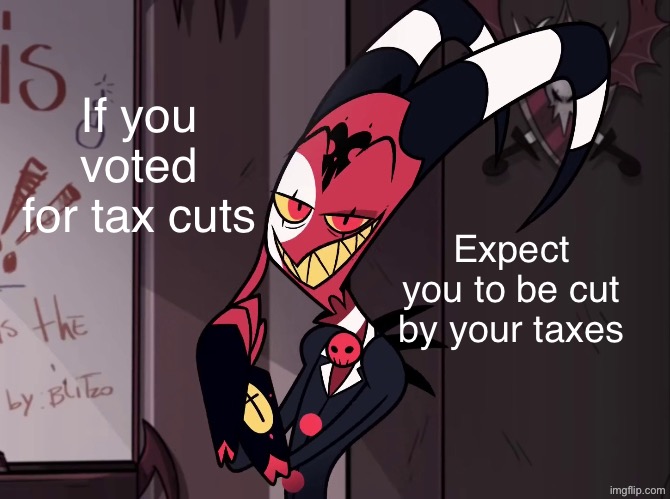 tax cuts are fake | If you voted for tax cuts; Expect you to be cut by your taxes | image tagged in savagely blunt imp,taxes,tax cuts,donald trump | made w/ Imgflip meme maker