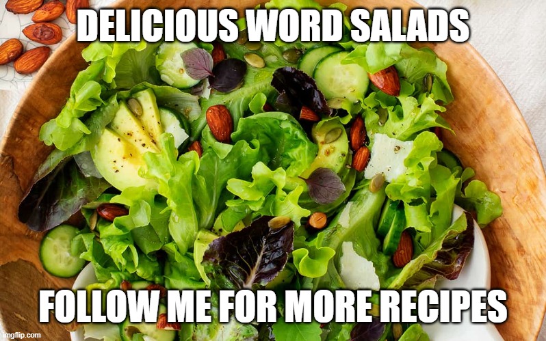 when youre not qualified | DELICIOUS WORD SALADS; FOLLOW ME FOR MORE RECIPES | image tagged in food,funny,humor,satire,sexy,dumb | made w/ Imgflip meme maker