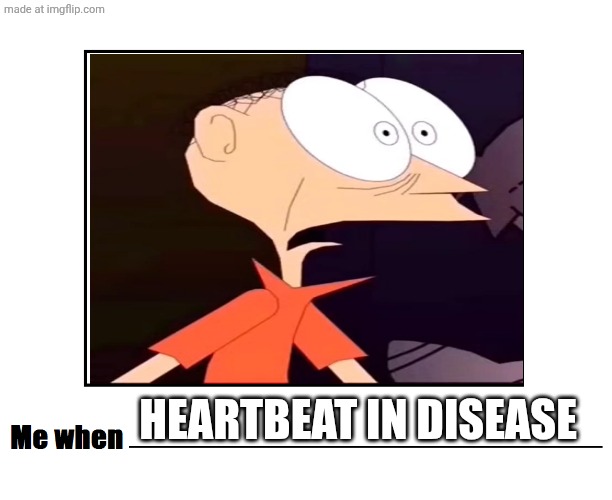 Me when heartbeat in disease | HEARTBEAT IN DISEASE | image tagged in me when meme blank template,deviantart,crossover | made w/ Imgflip meme maker