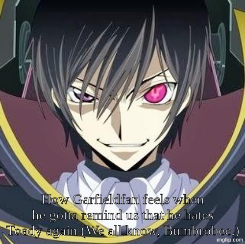 Fancy Anime guy | How Garfieldfan feels when he gotta remind us that he hates Toady again (We all know, Bumbrobee.) | image tagged in fancy anime guy | made w/ Imgflip meme maker