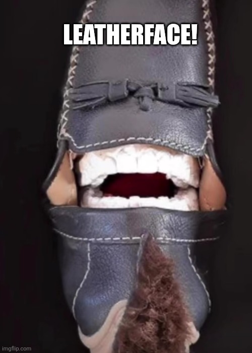 LEATHERFACE! | made w/ Imgflip meme maker