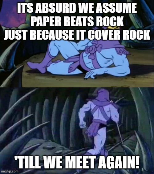shower thought | ITS ABSURD WE ASSUME PAPER BEATS ROCK JUST BECAUSE IT COVER ROCK; 'TILL WE MEET AGAIN! | image tagged in skeletor disturbing facts | made w/ Imgflip meme maker