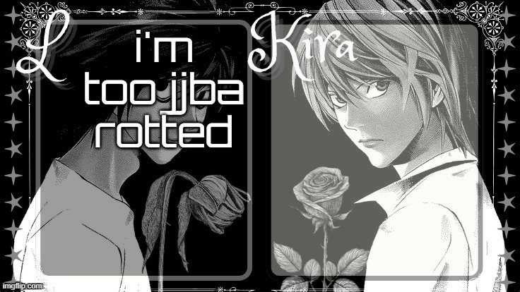 just figured it out | i'm too jjba rotted | image tagged in l and kira temp | made w/ Imgflip meme maker