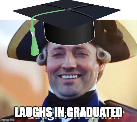 Laughs In British | LAUGHS IN GRADUATED | image tagged in laughs in british | made w/ Imgflip meme maker