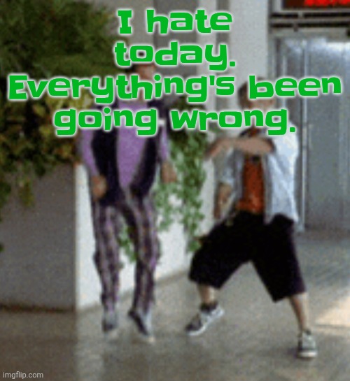 Breaking it down | I hate today. Everything's been going wrong. | image tagged in breaking it down | made w/ Imgflip meme maker