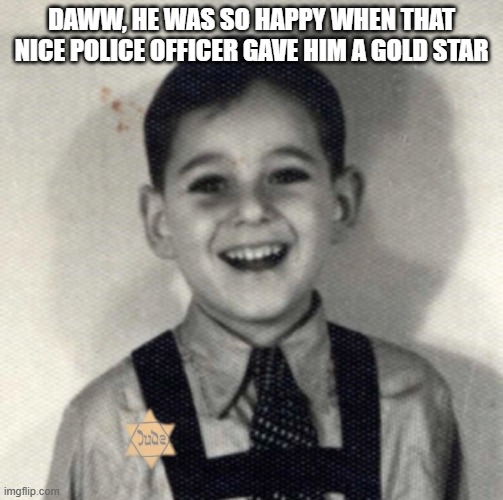 Gold Star | DAWW, HE WAS SO HAPPY WHEN THAT NICE POLICE OFFICER GAVE HIM A GOLD STAR | image tagged in dark humor | made w/ Imgflip meme maker