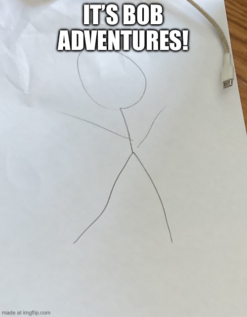 It’s bob adventures! | IT’S BOB ADVENTURES! | image tagged in stickman intro | made w/ Imgflip meme maker