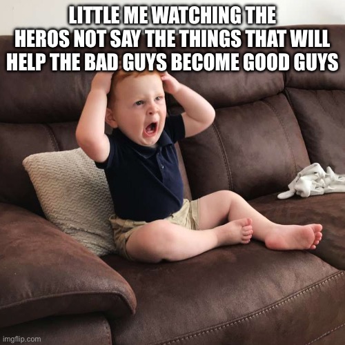 Terrified Toddler | LITTLE ME WATCHING THE HEROS NOT SAY THE THINGS THAT WILL HELP THE BAD GUYS BECOME GOOD GUYS | image tagged in terrified toddler | made w/ Imgflip meme maker