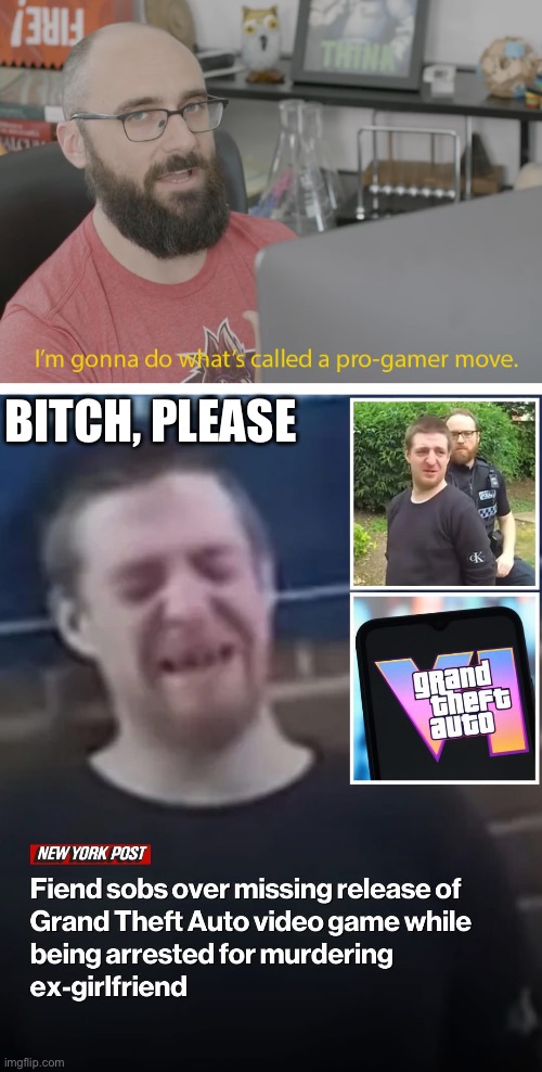 “Pro gamer move” vs a real gamer | BITCH, PLEASE | image tagged in i'm gonna do what's called a pro-gamer move,gamer,bitch please,prison,life goals,murder | made w/ Imgflip meme maker