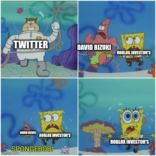What's going on for those who don't know | DAVID BIZUKI; TWITTER; ROBLOX INVESTOR'S; DAVID BIZUKI; ROBLOX INVESTOR'S; ROBLOX INVESTOR'S; SPONGEBOB! | image tagged in sandy chasing spongebob,david bizuki,real | made w/ Imgflip meme maker