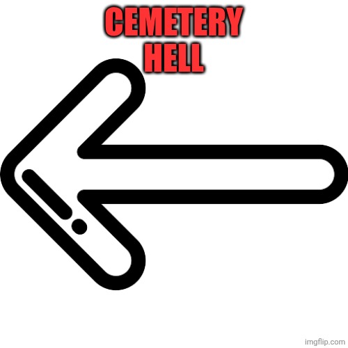 go this way | CEMETERY
HELL | image tagged in go this way | made w/ Imgflip meme maker