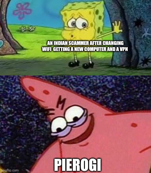 Oh no | AN INDIAN SCAMMER AFTER CHANGING WIFI  GETTING A NEW COMPUTER AND A VPN; PIEROGI | image tagged in spongebob out of breath,scammers | made w/ Imgflip meme maker