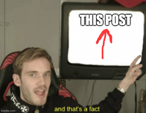 THIS POST | image tagged in and that's a fact | made w/ Imgflip meme maker