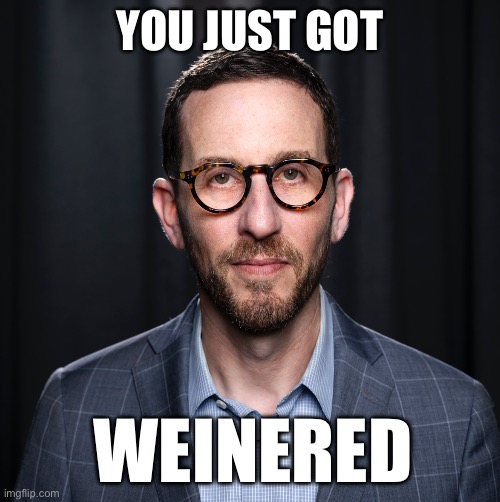 YOU JUST GOT; WEINERED | made w/ Imgflip meme maker