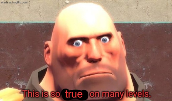 This is so true on so many levels | image tagged in this is so true on so many levels | made w/ Imgflip meme maker