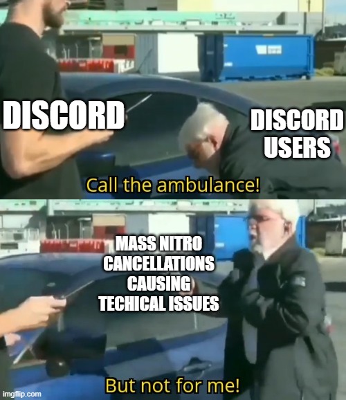 Call an ambulance but not for me | DISCORD USERS; DISCORD; MASS NITRO CANCELLATIONS CAUSING TECHICAL ISSUES | image tagged in call an ambulance but not for me | made w/ Imgflip meme maker