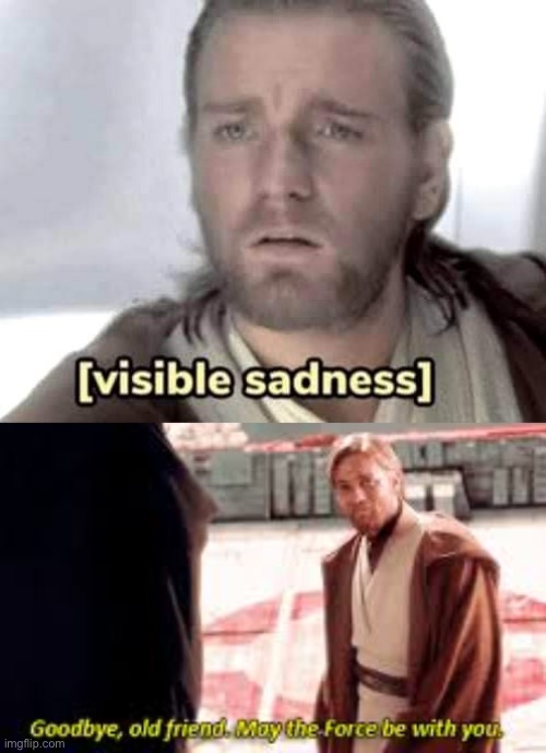 image tagged in obi-wan kenobi visible sadness,goodbye old friend may the force be with you | made w/ Imgflip meme maker