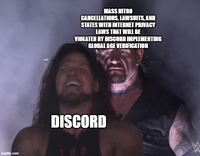 undertaker | MASS NITRO CANCELLATIONS, LAWSUITS, AND STATES WITH INTERNET PRIVACY LAWS THAT WILL BE VIOLATED BY DISCORD IMPLEMENTING GLOBAL AGE VERIFICATION; DISCORD | image tagged in undertaker | made w/ Imgflip meme maker
