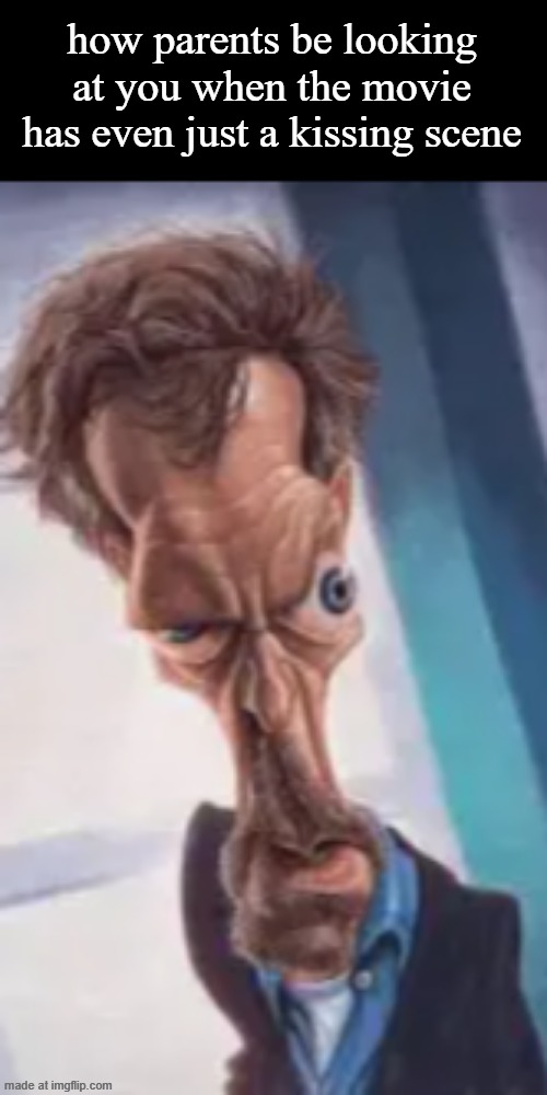 how parents be looking at you when the movie has even just a kissing scene | made w/ Imgflip meme maker