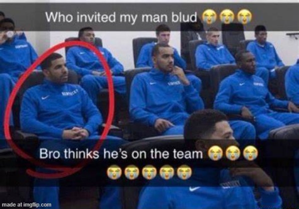 Bro thinks he's on the team | image tagged in bro thinks he's on the team | made w/ Imgflip meme maker