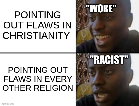 hmm (btw no offense to ppl with a religion) | "WOKE"; POINTING OUT FLAWS IN CHRISTIANITY; "RACIST"; POINTING OUT FLAWS IN EVERY OTHER RELIGION | image tagged in oh yeah oh no,religion,anti-religion | made w/ Imgflip meme maker