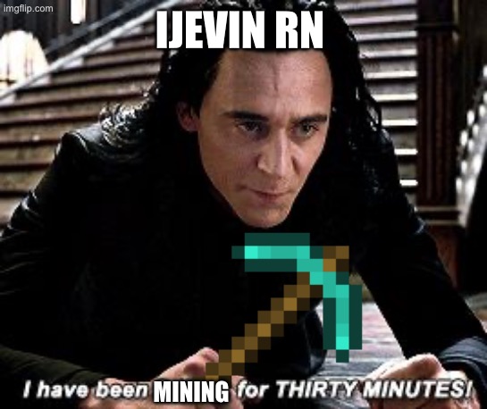 Ijevin on Hermitcraft season 10 RN | IJEVIN RN; MINING | image tagged in i have been falling for 30 minutes | made w/ Imgflip meme maker