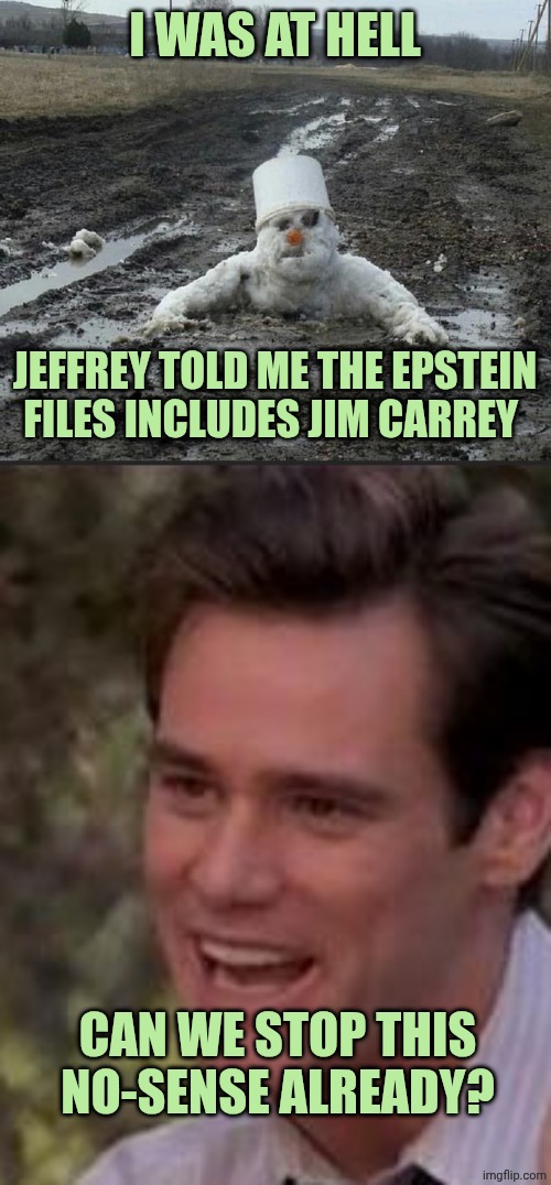 I WAS AT HELL; JEFFREY TOLD ME THE EPSTEIN FILES INCLUDES JIM CARREY; CAN WE STOP THIS NO-SENSE ALREADY? | image tagged in chrisjoines1,memes,that's just something x say | made w/ Imgflip meme maker