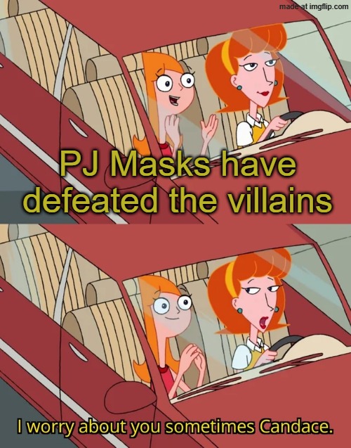 Can the PJ Masks defeat the villains? | PJ Masks have defeated the villains | image tagged in candace template,memes,funny | made w/ Imgflip meme maker