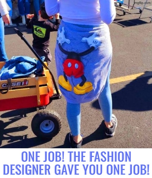 Fashion Design Fail: Head Up Ass | ONE JOB! THE FASHION DESIGNER GAVE YOU ONE JOB! | image tagged in you had one job,fashion,head up ass,task failed successfully,hilarious memes,duhhh dumbass | made w/ Imgflip meme maker