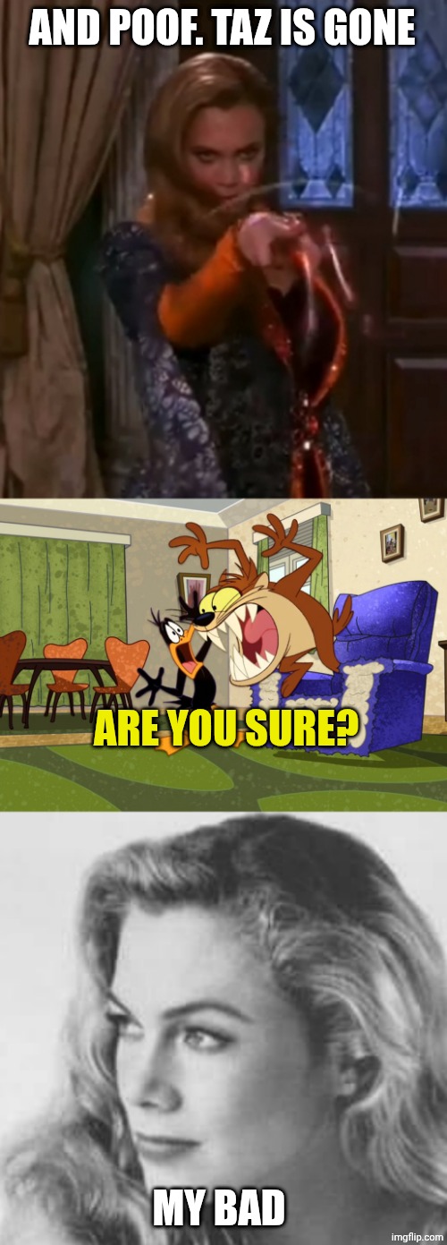 AND POOF. TAZ IS GONE; ARE YOU SURE? MY BAD | image tagged in kathleen turner claudia,tasmanian devil vs daffy duck,kathleen turner | made w/ Imgflip meme maker