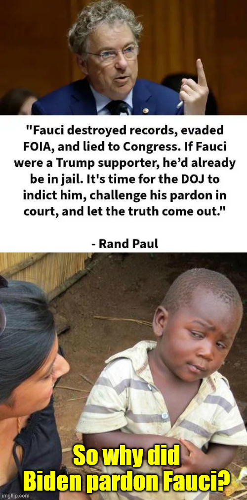 So why did Biden pardon Fauci? | image tagged in memes,third world skeptical kid | made w/ Imgflip meme maker