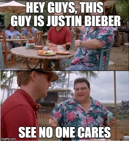 See Nobody Cares | HEY GUYS, THIS GUY IS JUSTIN BIEBER SEE NO ONE CARES | image tagged in memes,see nobody cares | made w/ Imgflip meme maker